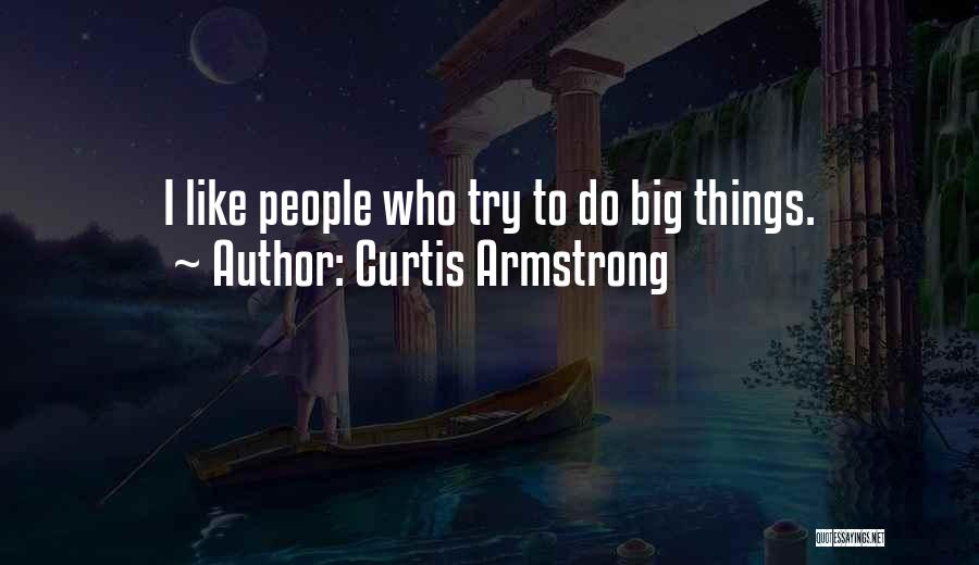 Curtis Armstrong Quotes: I Like People Who Try To Do Big Things.