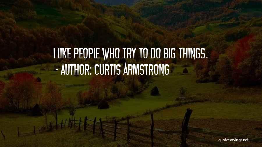 Curtis Armstrong Quotes: I Like People Who Try To Do Big Things.