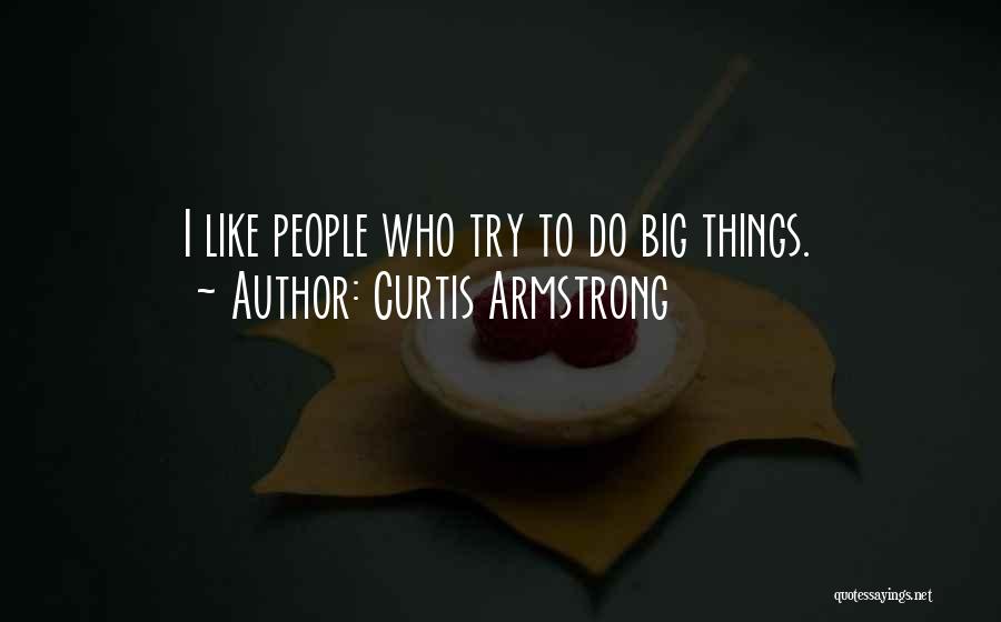 Curtis Armstrong Quotes: I Like People Who Try To Do Big Things.