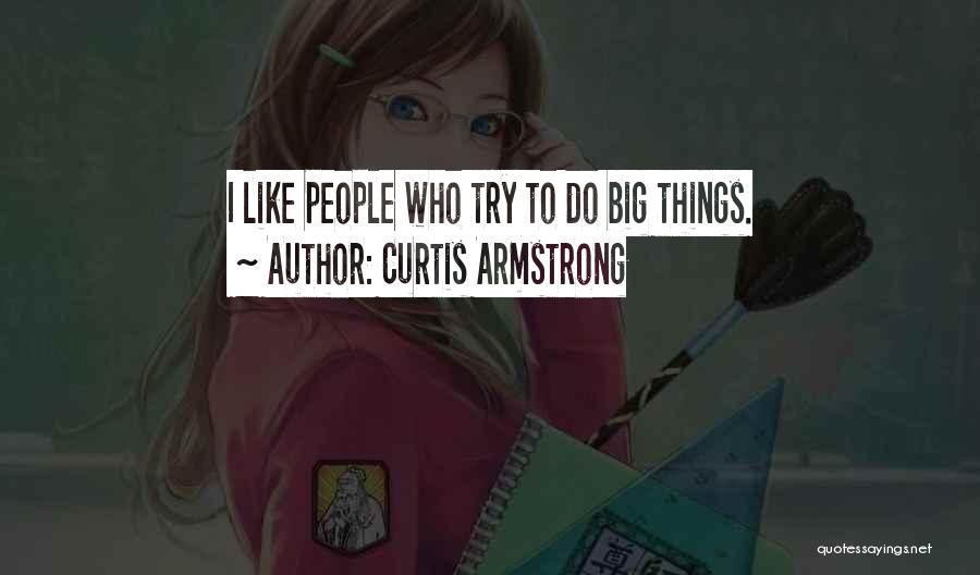 Curtis Armstrong Quotes: I Like People Who Try To Do Big Things.