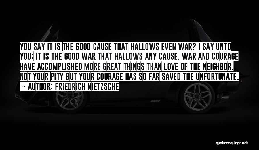 Friedrich Nietzsche Quotes: You Say It Is The Good Cause That Hallows Even War? I Say Unto You: It Is The Good War