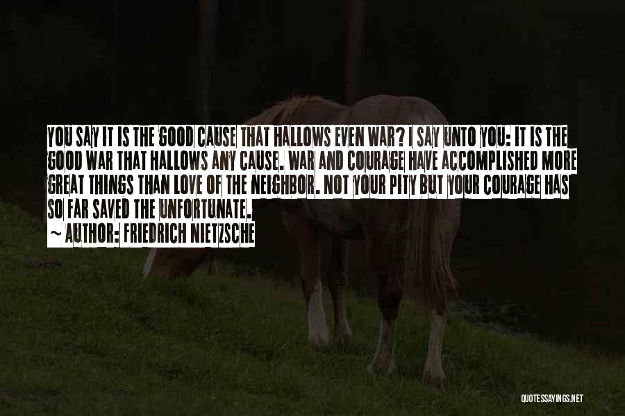 Friedrich Nietzsche Quotes: You Say It Is The Good Cause That Hallows Even War? I Say Unto You: It Is The Good War