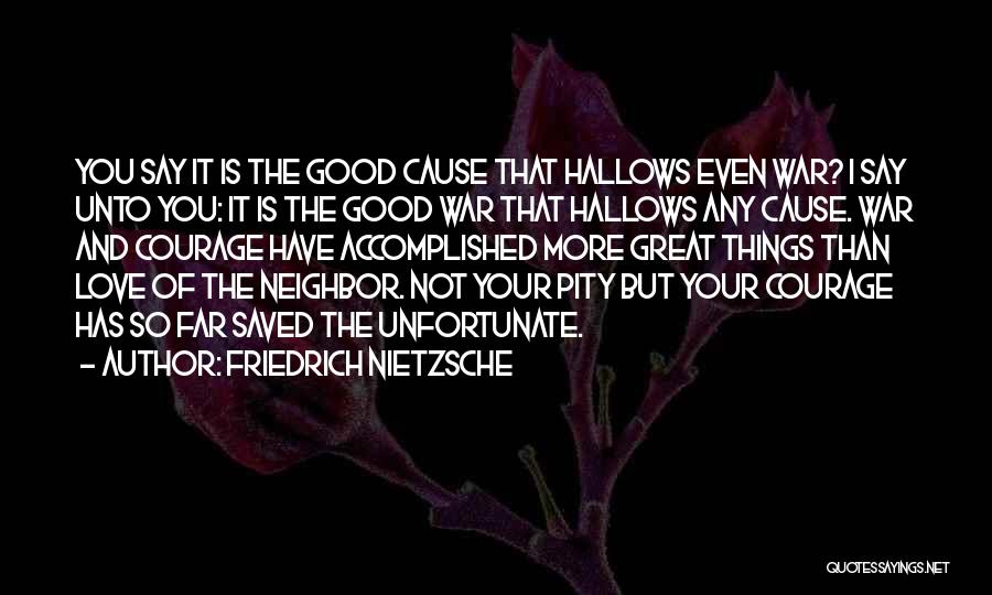 Friedrich Nietzsche Quotes: You Say It Is The Good Cause That Hallows Even War? I Say Unto You: It Is The Good War