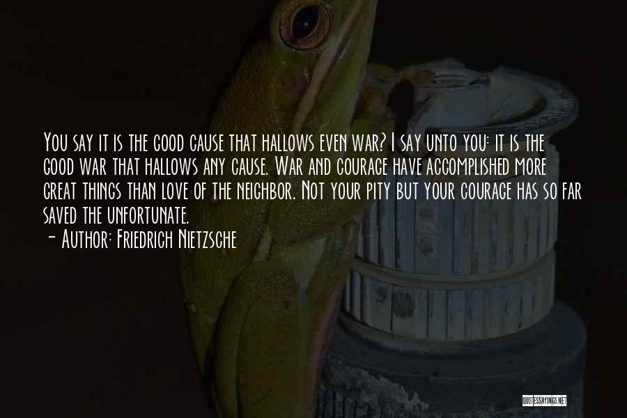 Friedrich Nietzsche Quotes: You Say It Is The Good Cause That Hallows Even War? I Say Unto You: It Is The Good War