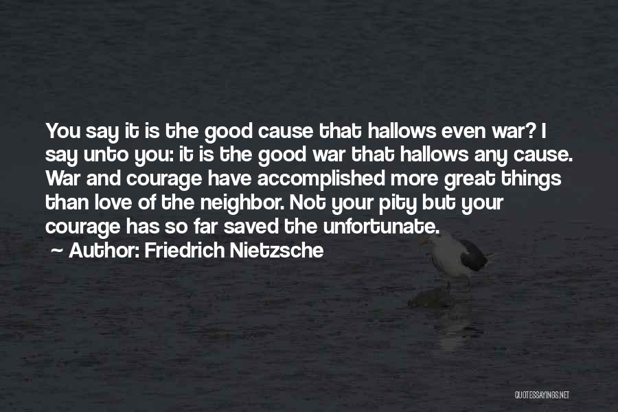 Friedrich Nietzsche Quotes: You Say It Is The Good Cause That Hallows Even War? I Say Unto You: It Is The Good War