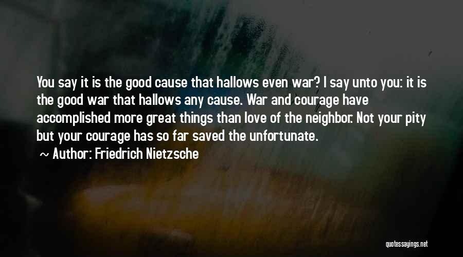 Friedrich Nietzsche Quotes: You Say It Is The Good Cause That Hallows Even War? I Say Unto You: It Is The Good War