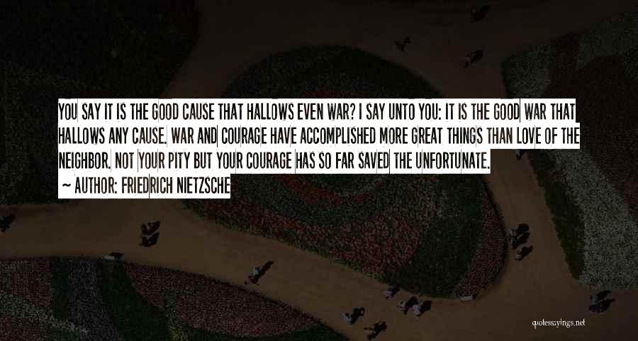 Friedrich Nietzsche Quotes: You Say It Is The Good Cause That Hallows Even War? I Say Unto You: It Is The Good War