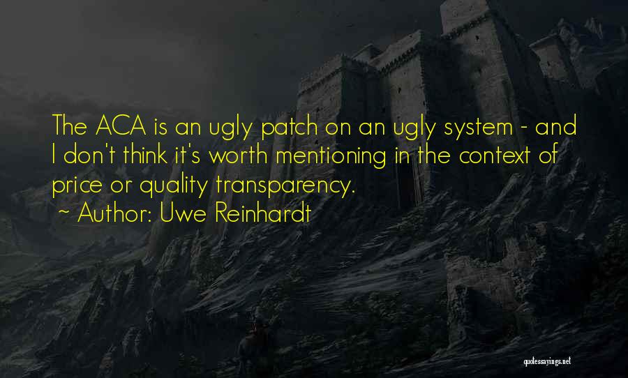 Uwe Reinhardt Quotes: The Aca Is An Ugly Patch On An Ugly System - And I Don't Think It's Worth Mentioning In The