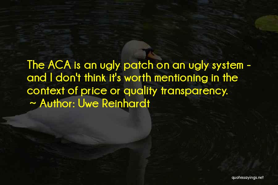 Uwe Reinhardt Quotes: The Aca Is An Ugly Patch On An Ugly System - And I Don't Think It's Worth Mentioning In The