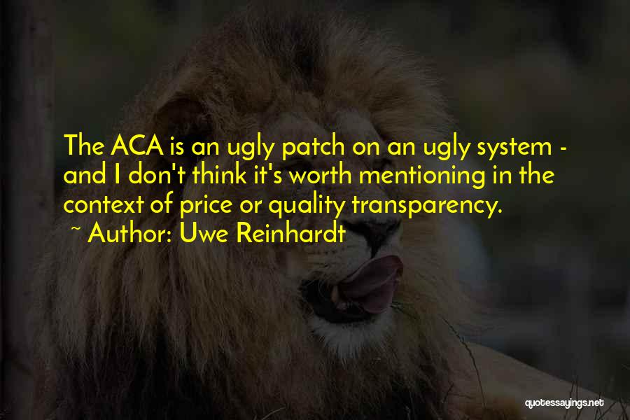 Uwe Reinhardt Quotes: The Aca Is An Ugly Patch On An Ugly System - And I Don't Think It's Worth Mentioning In The