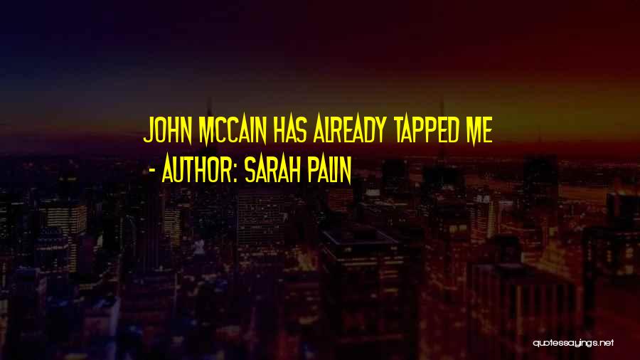 Sarah Palin Quotes: John Mccain Has Already Tapped Me