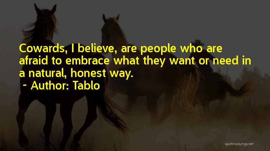 Tablo Quotes: Cowards, I Believe, Are People Who Are Afraid To Embrace What They Want Or Need In A Natural, Honest Way.