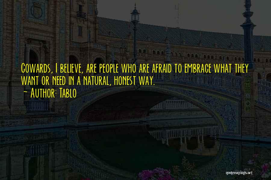 Tablo Quotes: Cowards, I Believe, Are People Who Are Afraid To Embrace What They Want Or Need In A Natural, Honest Way.