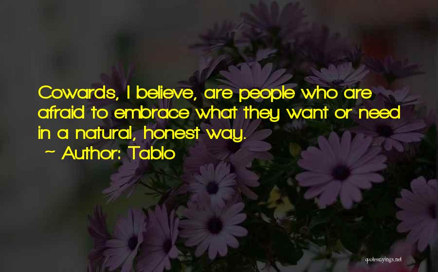 Tablo Quotes: Cowards, I Believe, Are People Who Are Afraid To Embrace What They Want Or Need In A Natural, Honest Way.
