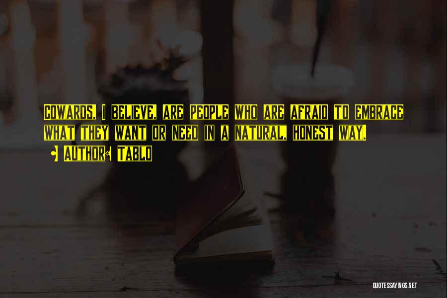 Tablo Quotes: Cowards, I Believe, Are People Who Are Afraid To Embrace What They Want Or Need In A Natural, Honest Way.