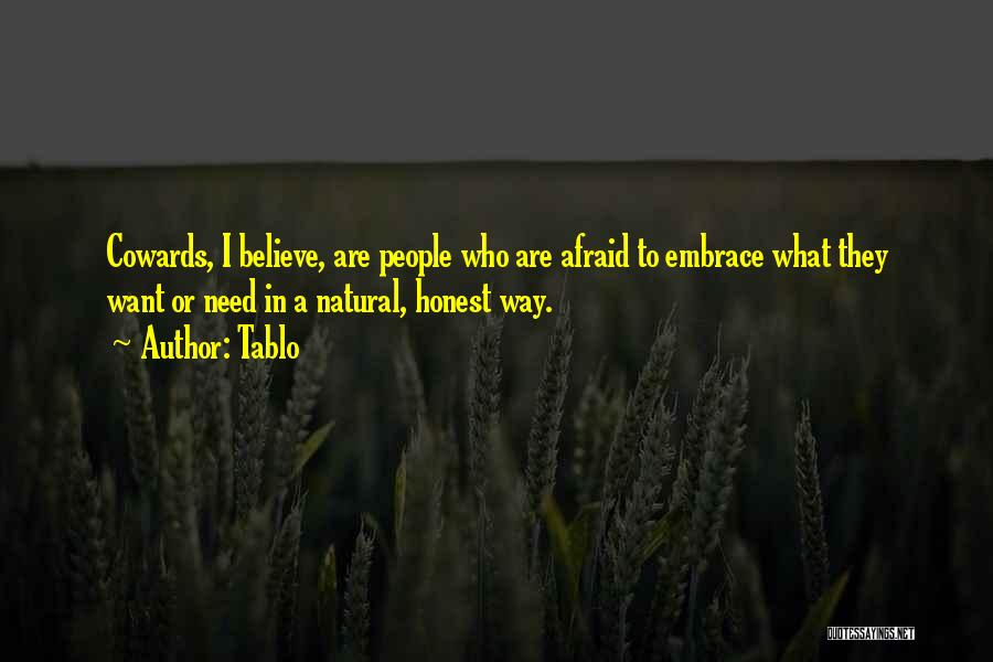 Tablo Quotes: Cowards, I Believe, Are People Who Are Afraid To Embrace What They Want Or Need In A Natural, Honest Way.