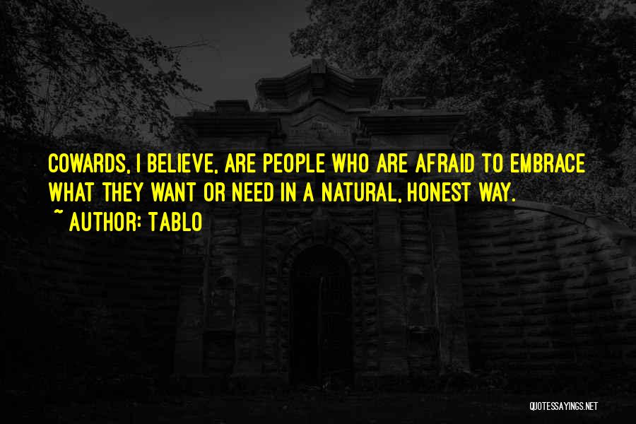 Tablo Quotes: Cowards, I Believe, Are People Who Are Afraid To Embrace What They Want Or Need In A Natural, Honest Way.