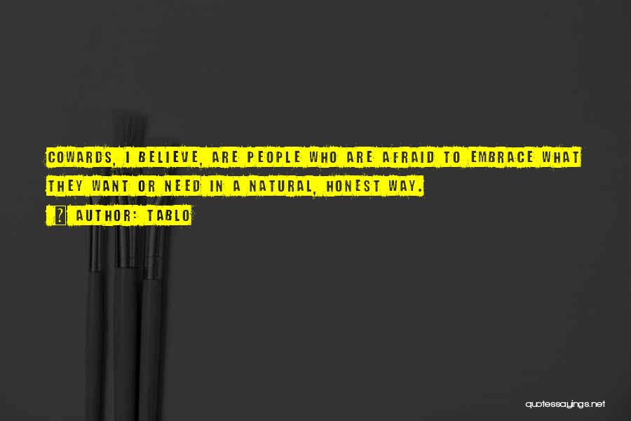 Tablo Quotes: Cowards, I Believe, Are People Who Are Afraid To Embrace What They Want Or Need In A Natural, Honest Way.