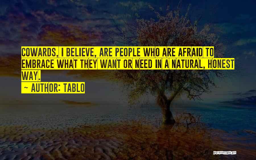 Tablo Quotes: Cowards, I Believe, Are People Who Are Afraid To Embrace What They Want Or Need In A Natural, Honest Way.
