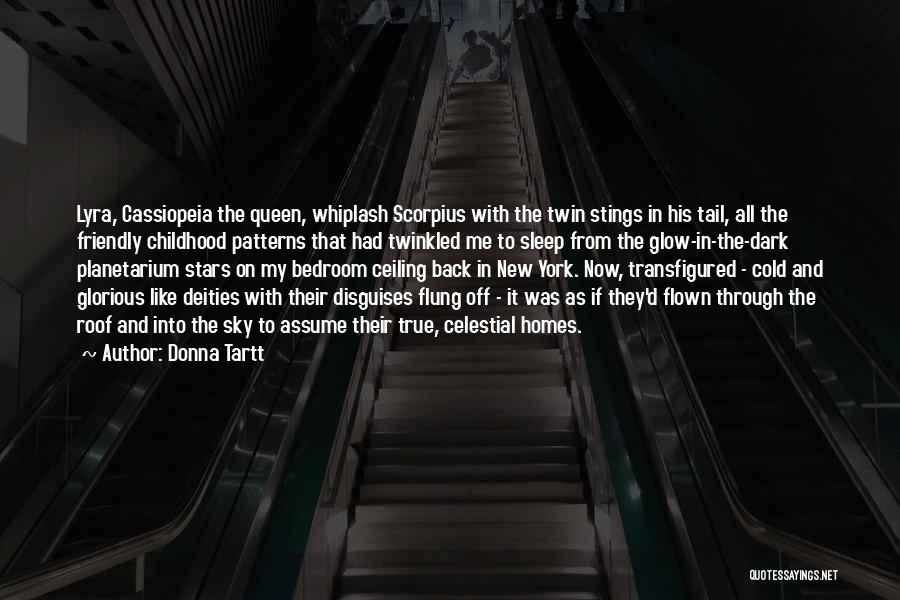 Donna Tartt Quotes: Lyra, Cassiopeia The Queen, Whiplash Scorpius With The Twin Stings In His Tail, All The Friendly Childhood Patterns That Had