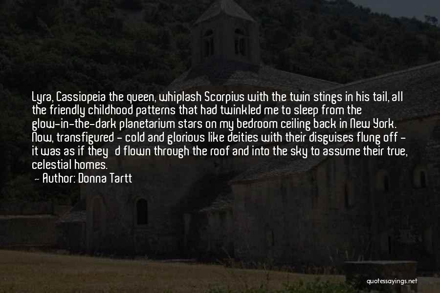 Donna Tartt Quotes: Lyra, Cassiopeia The Queen, Whiplash Scorpius With The Twin Stings In His Tail, All The Friendly Childhood Patterns That Had