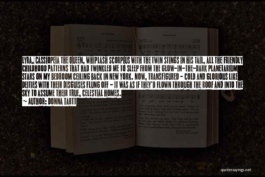 Donna Tartt Quotes: Lyra, Cassiopeia The Queen, Whiplash Scorpius With The Twin Stings In His Tail, All The Friendly Childhood Patterns That Had