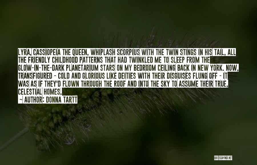 Donna Tartt Quotes: Lyra, Cassiopeia The Queen, Whiplash Scorpius With The Twin Stings In His Tail, All The Friendly Childhood Patterns That Had