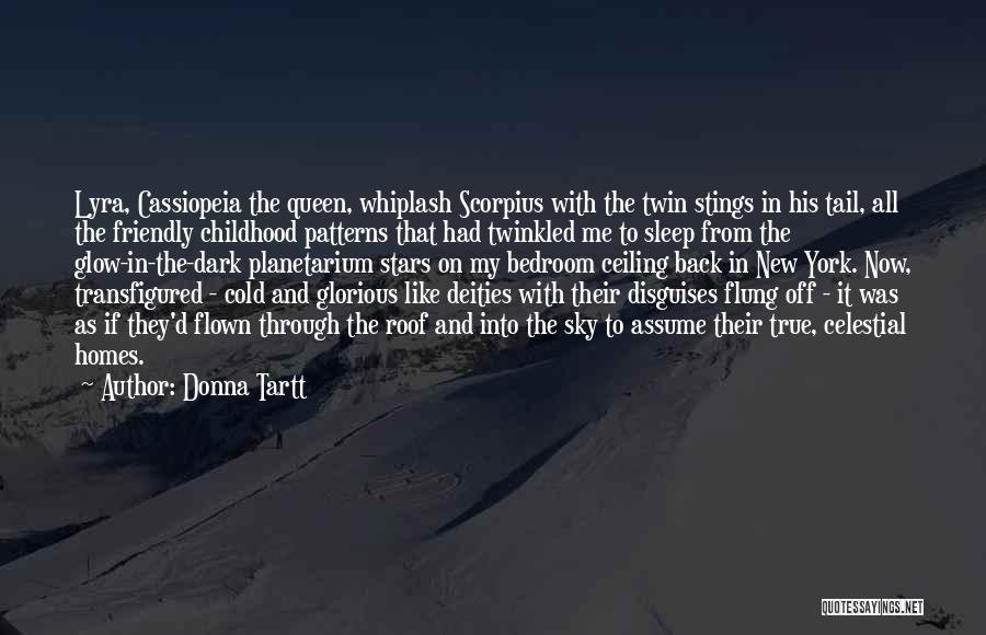 Donna Tartt Quotes: Lyra, Cassiopeia The Queen, Whiplash Scorpius With The Twin Stings In His Tail, All The Friendly Childhood Patterns That Had