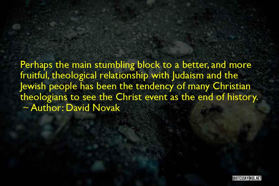 David Novak Quotes: Perhaps The Main Stumbling Block To A Better, And More Fruitful, Theological Relationship With Judaism And The Jewish People Has