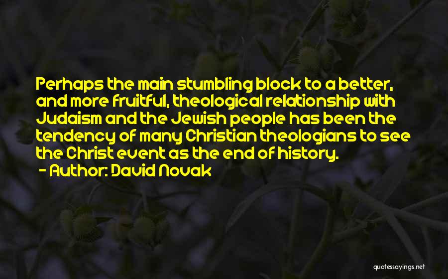 David Novak Quotes: Perhaps The Main Stumbling Block To A Better, And More Fruitful, Theological Relationship With Judaism And The Jewish People Has