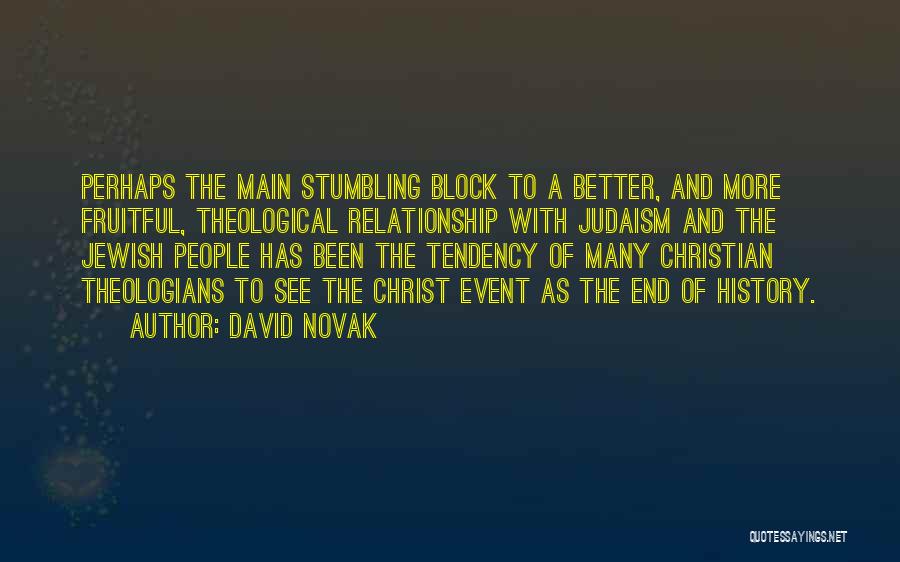 David Novak Quotes: Perhaps The Main Stumbling Block To A Better, And More Fruitful, Theological Relationship With Judaism And The Jewish People Has