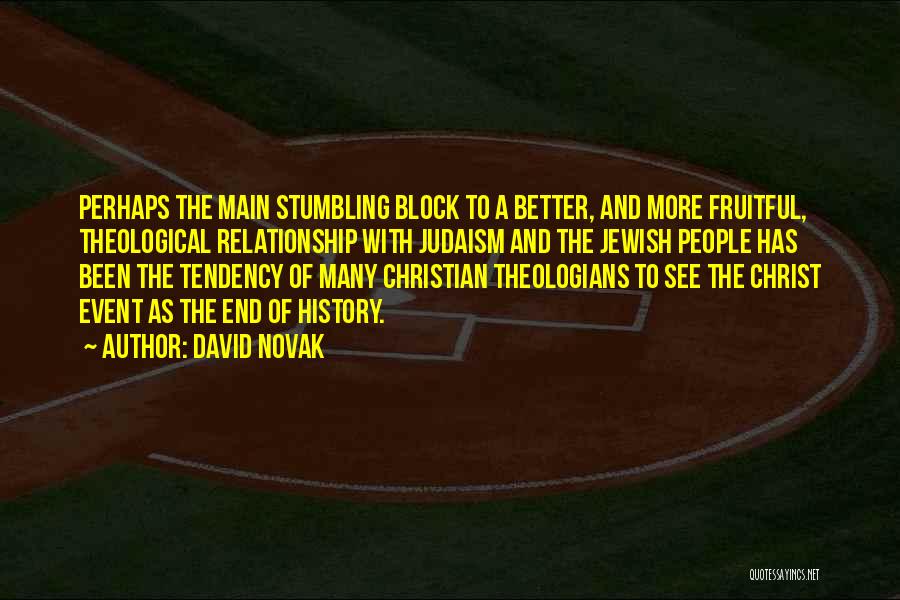 David Novak Quotes: Perhaps The Main Stumbling Block To A Better, And More Fruitful, Theological Relationship With Judaism And The Jewish People Has