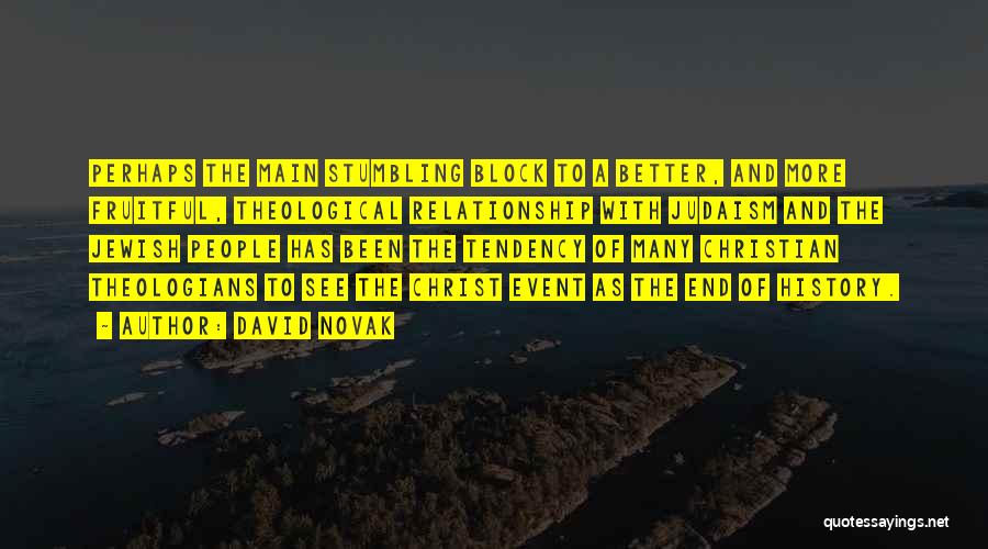 David Novak Quotes: Perhaps The Main Stumbling Block To A Better, And More Fruitful, Theological Relationship With Judaism And The Jewish People Has