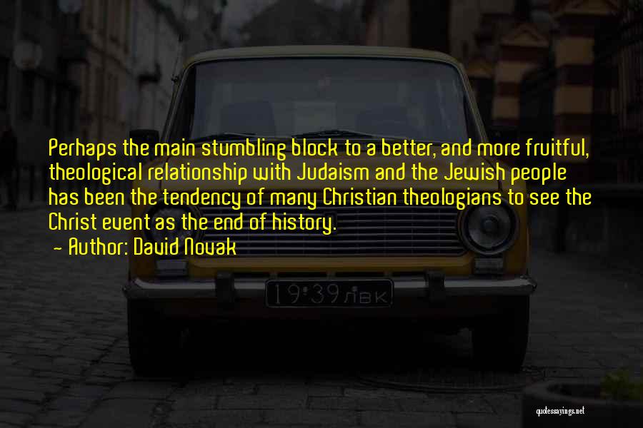 David Novak Quotes: Perhaps The Main Stumbling Block To A Better, And More Fruitful, Theological Relationship With Judaism And The Jewish People Has