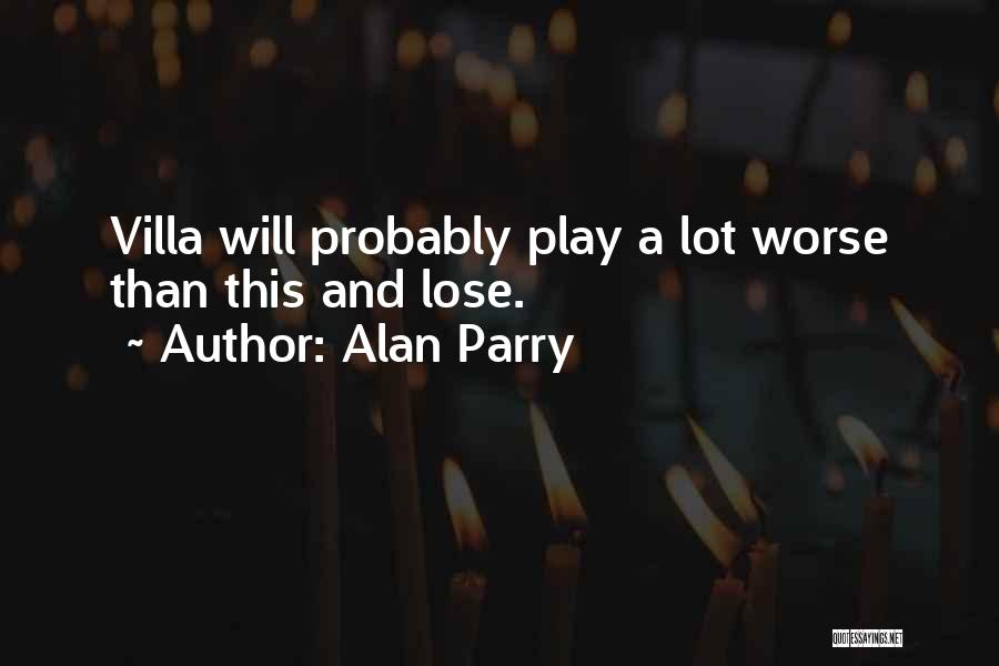 Alan Parry Quotes: Villa Will Probably Play A Lot Worse Than This And Lose.