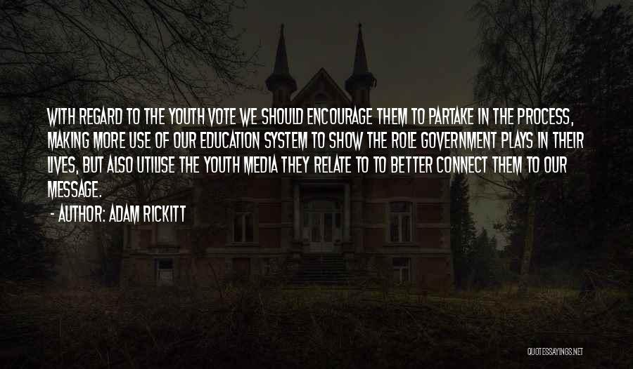 Adam Rickitt Quotes: With Regard To The Youth Vote We Should Encourage Them To Partake In The Process, Making More Use Of Our