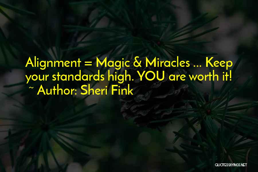 Sheri Fink Quotes: Alignment = Magic & Miracles ... Keep Your Standards High. You Are Worth It!