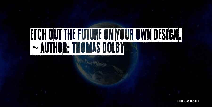 Thomas Dolby Quotes: Etch Out The Future On Your Own Design.