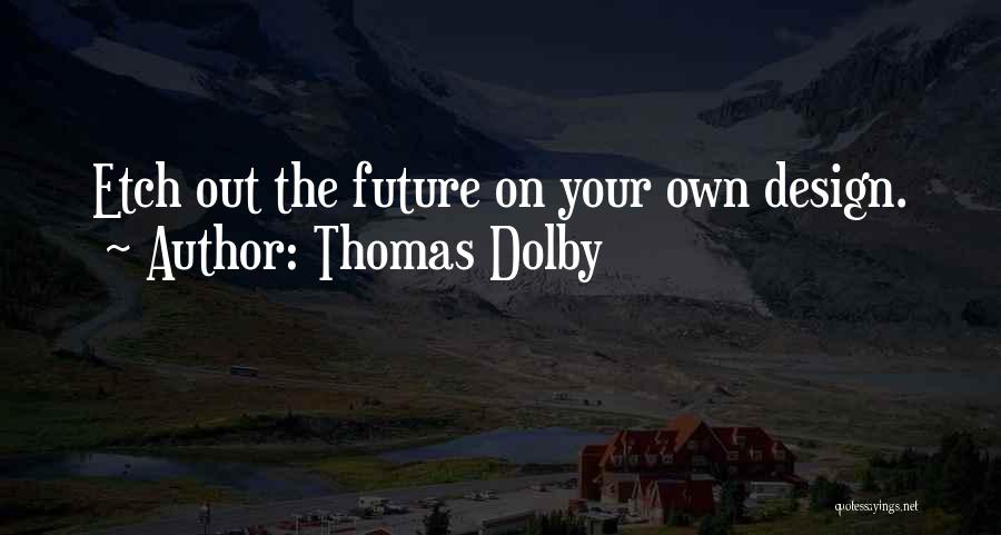 Thomas Dolby Quotes: Etch Out The Future On Your Own Design.