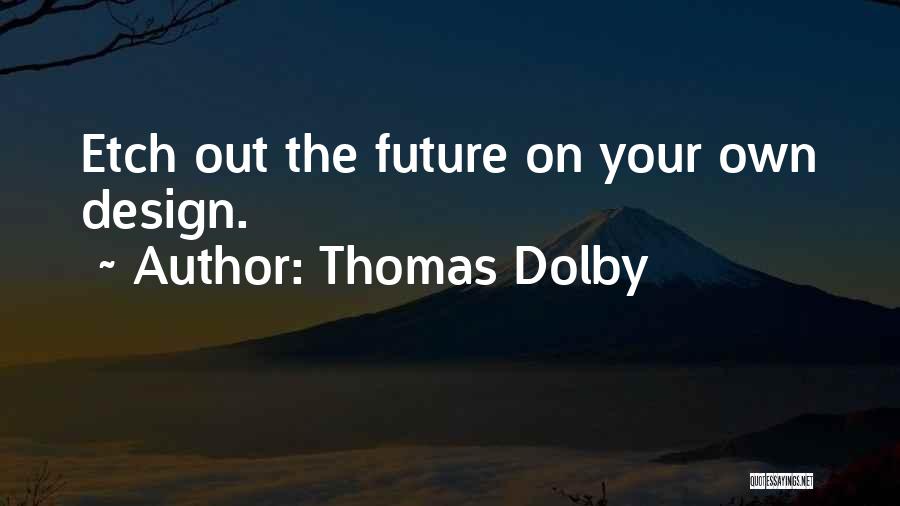 Thomas Dolby Quotes: Etch Out The Future On Your Own Design.