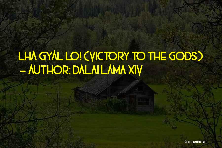 Dalai Lama XIV Quotes: Lha Gyal Lo! (victory To The Gods)