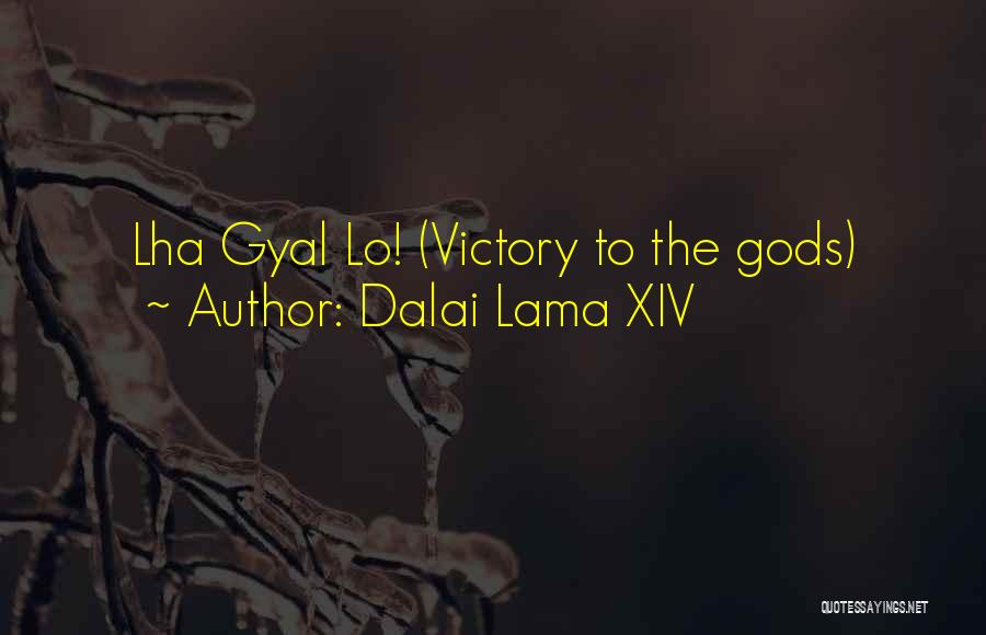 Dalai Lama XIV Quotes: Lha Gyal Lo! (victory To The Gods)