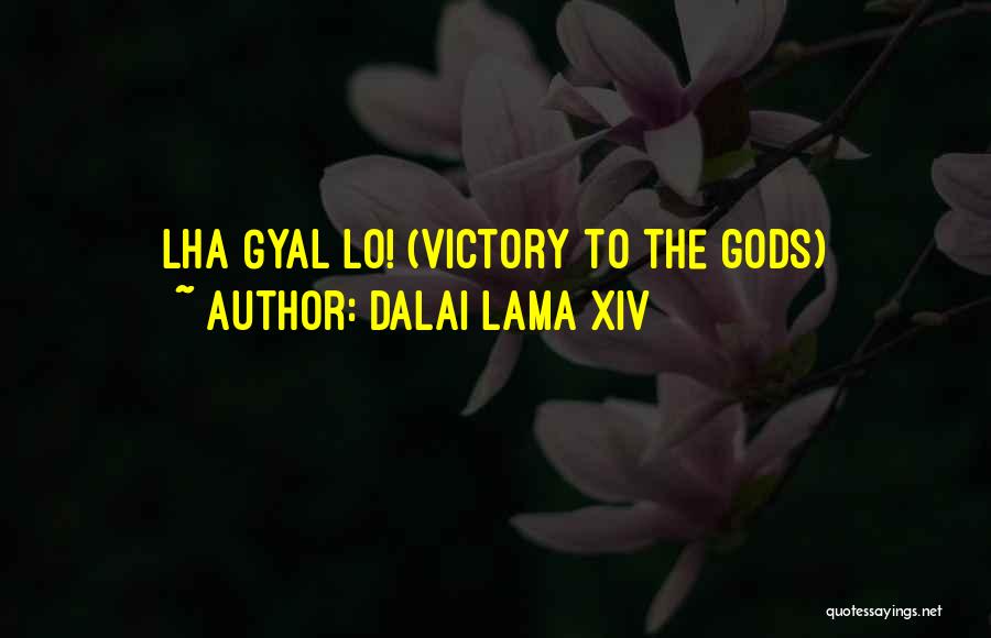 Dalai Lama XIV Quotes: Lha Gyal Lo! (victory To The Gods)