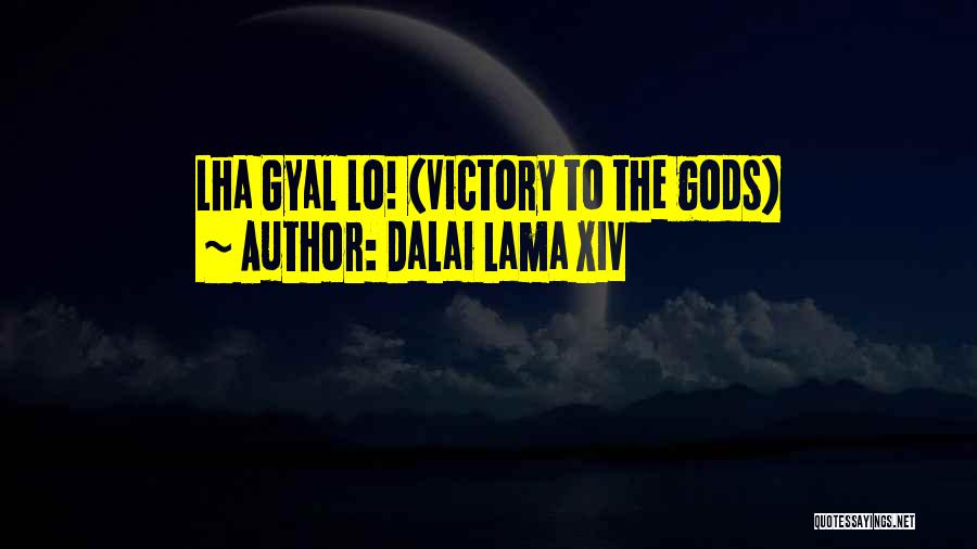 Dalai Lama XIV Quotes: Lha Gyal Lo! (victory To The Gods)