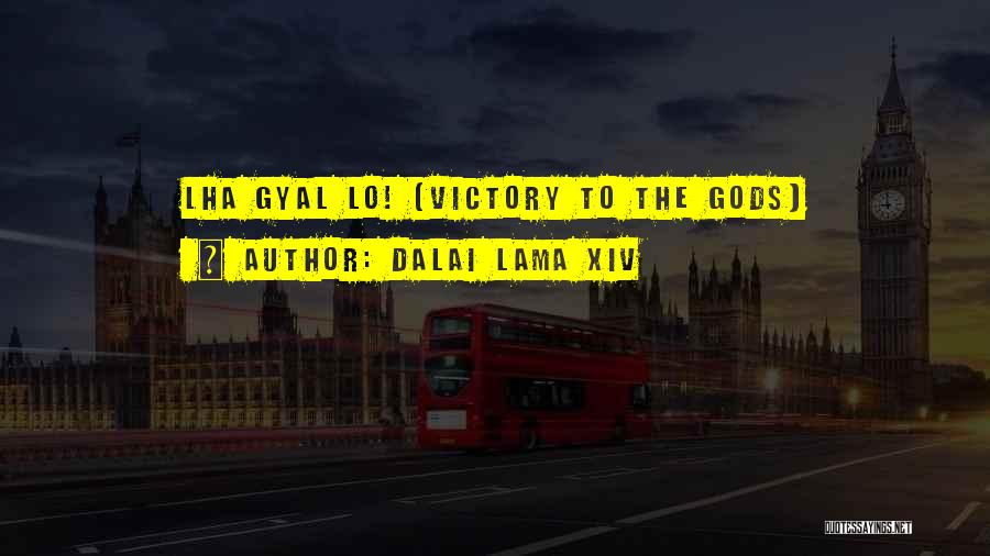 Dalai Lama XIV Quotes: Lha Gyal Lo! (victory To The Gods)