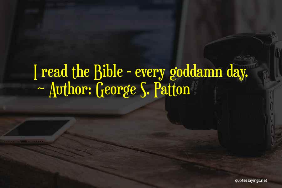 George S. Patton Quotes: I Read The Bible - Every Goddamn Day.