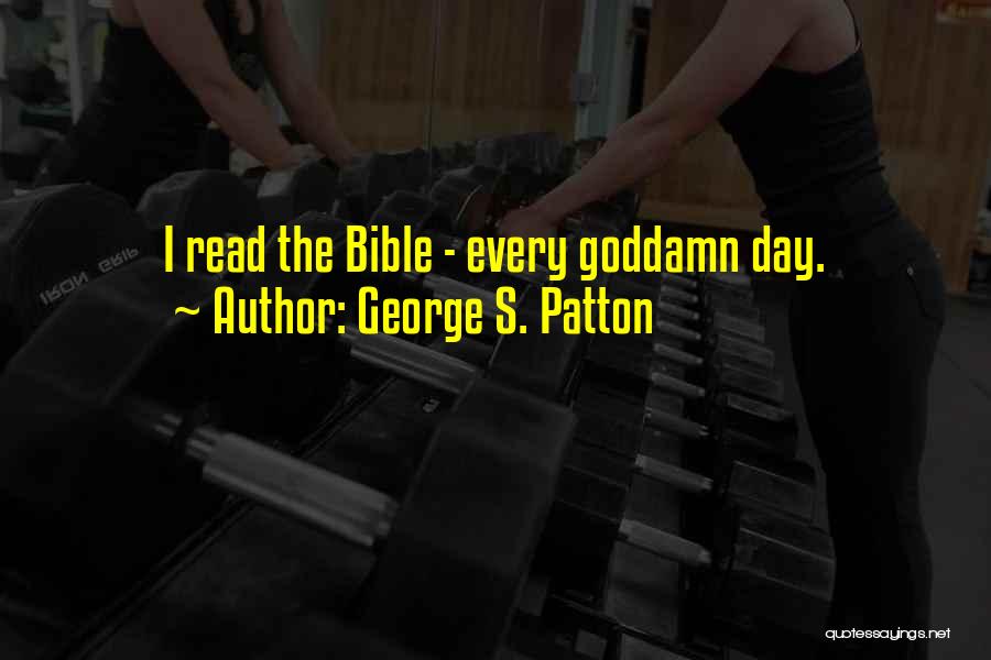 George S. Patton Quotes: I Read The Bible - Every Goddamn Day.