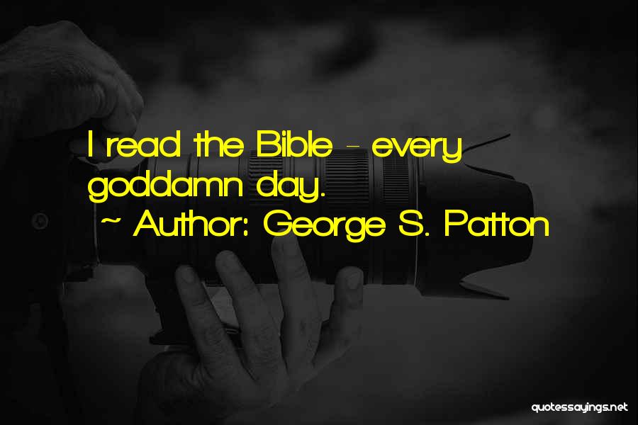 George S. Patton Quotes: I Read The Bible - Every Goddamn Day.