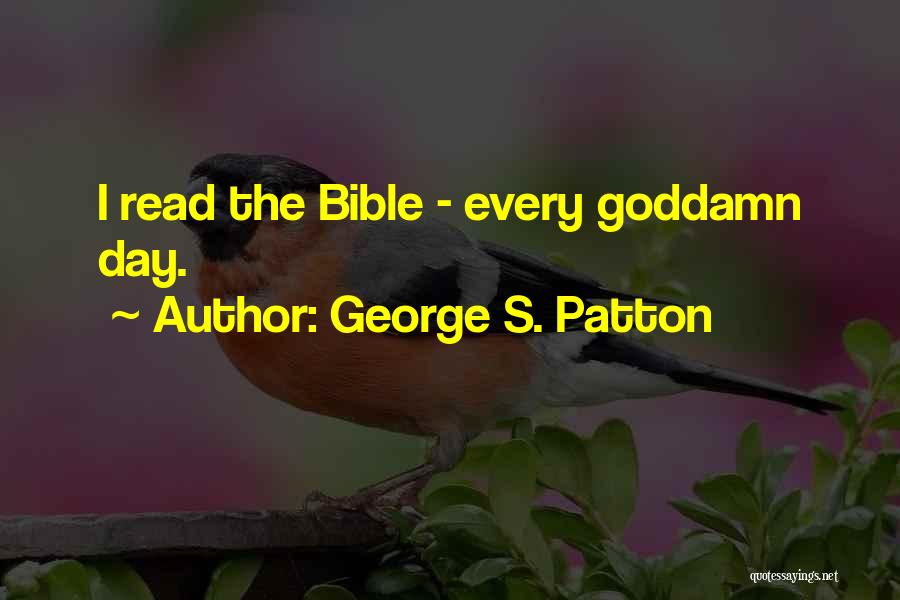 George S. Patton Quotes: I Read The Bible - Every Goddamn Day.