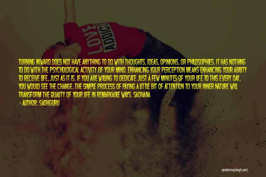 Sadhguru Quotes: Turning Inward Does Not Have Anything To Do With Thoughts, Ideas, Opinions, Or Philosophies. It Has Nothing To Do With